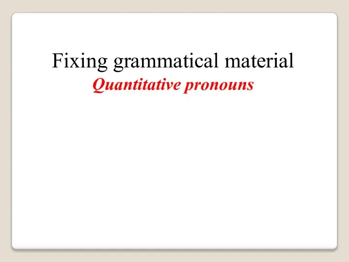 Fixing grammatical material Quantitative pronouns