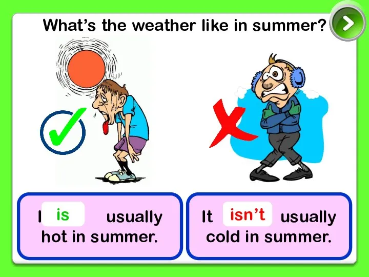 What’s the weather like in summer? It usually hot in summer.