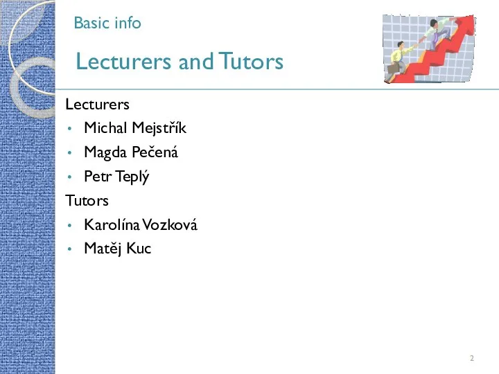 Basic info Lecturers and Tutors Lecturers Michal Mejstřík Magda Pečená Petr