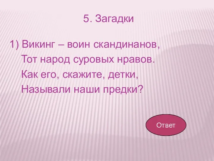 5. Загадки 1) Викинг – воин скандинанов, Тот народ суровых нравов.