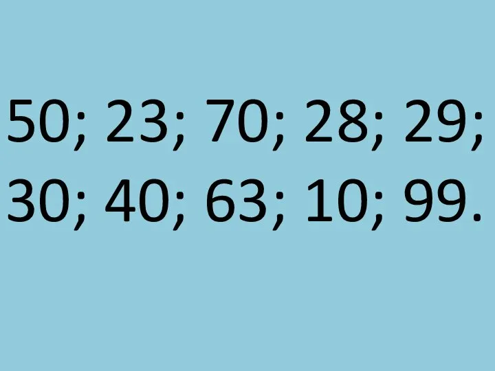 50; 23; 70; 28; 29; 30; 40; 63; 10; 99.