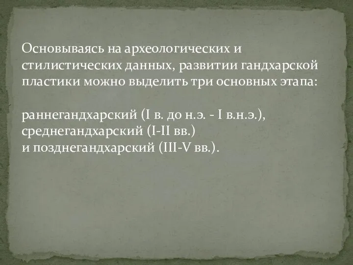 Основываясь на археологических и стилистических данных, развитии гандхарской пластики можно выделить