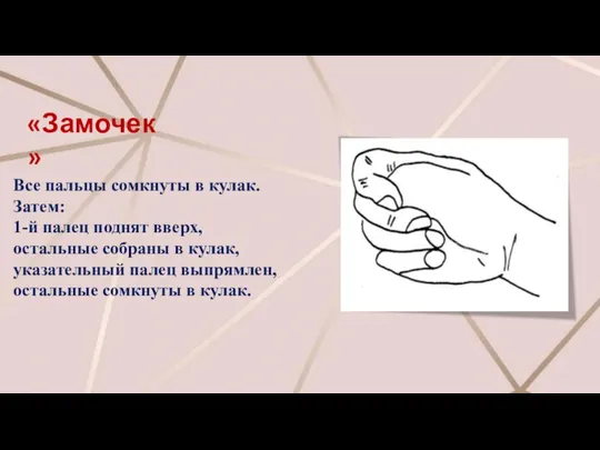 «Замочек» Все пальцы сомкнуты в кулак. Затем: 1-й палец поднят вверх,