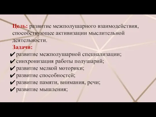 Цель: развитие межполушарного взаимодействия, способствующее активизации мыслительной деятельности. Задачи: развитие межполушарной