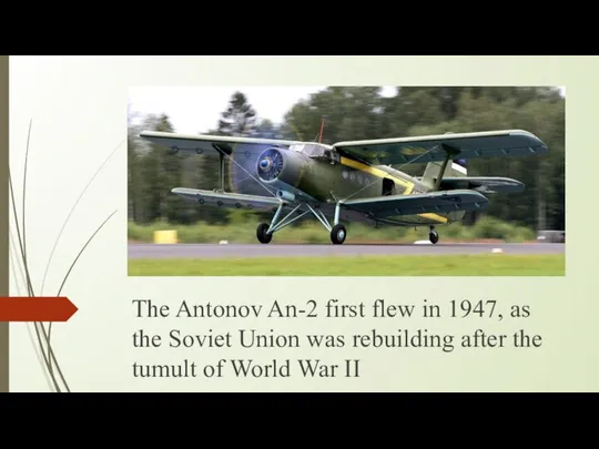 The Antonov An-2 first flew in 1947, as the Soviet Union