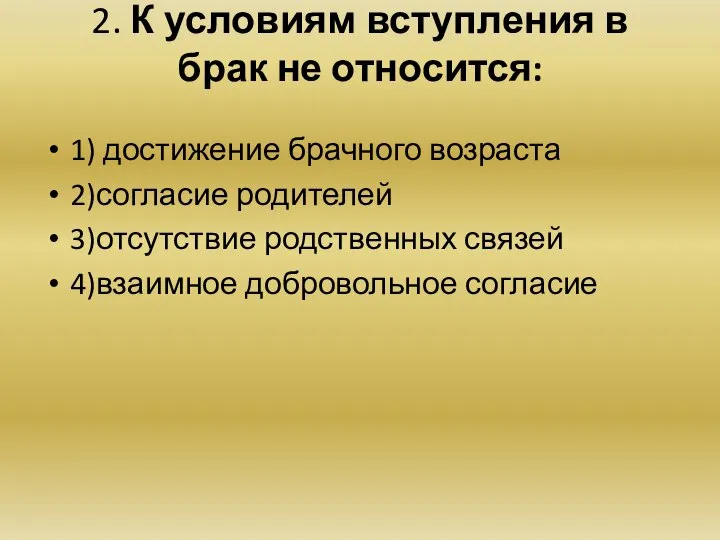 2. К условиям вступления в брак не относится: 1) достижение брачного