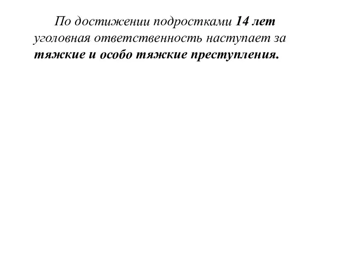 По достижении подростками 14 лет уголовная ответственность наступает за тяжкие и особо тяжкие преступления.