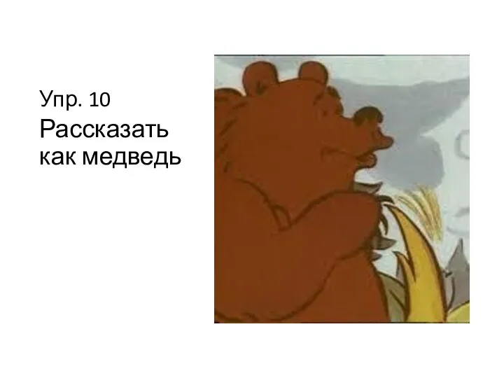 Упр. 10 Рассказать как медведь