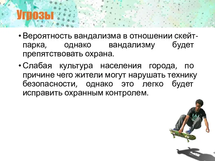 Угрозы Вероятность вандализма в отношении скейт-парка, однако вандализму будет препятствовать охрана.