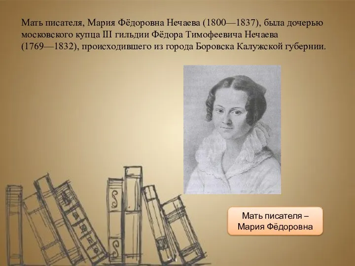 Мать писателя, Мария Фёдоровна Нечаева (1800—1837), была дочерью московского купца III