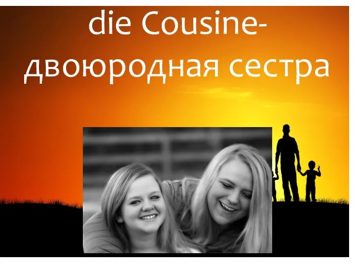die Cousine-двоюродная сестра