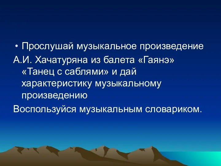 Прослушай музыкальное произведение А.И. Хачатуряна из балета «Гаянэ» «Танец с саблями»