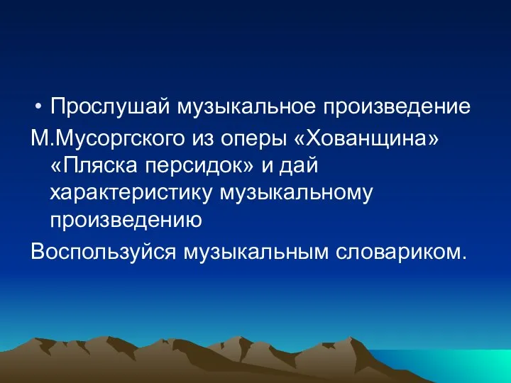 Прослушай музыкальное произведение М.Мусоргского из оперы «Хованщина» «Пляска персидок» и дай