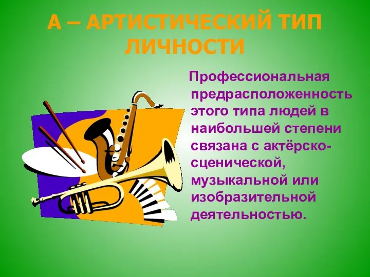 А – АРТИСТИЧЕСКИЙ ТИП ЛИЧНОСТИ Профессиональная предрасположенность этого типа людей в