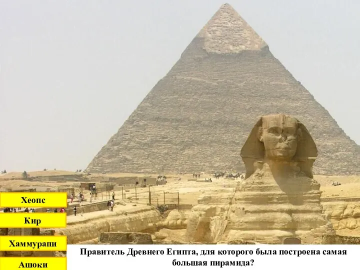 Правитель Древнего Египта, для которого была построена самая большая пирамида? Кир Хеопс Хаммурапи Ашоки