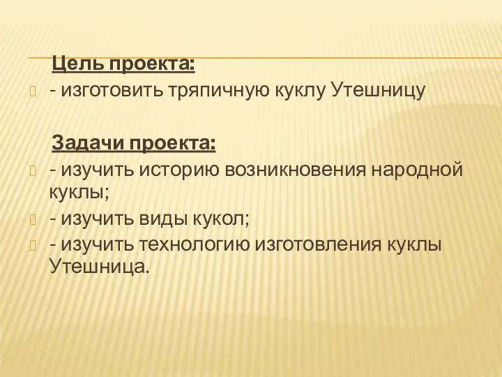 Цель проекта: - изготовить тряпичную куклу Утешницу Задачи проекта: - изучить