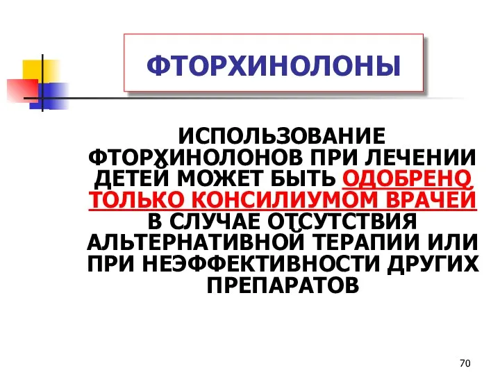 ФТОРХИНОЛОНЫ ИСПОЛЬЗОВАНИЕ ФТОРХИНОЛОНОВ ПРИ ЛЕЧЕНИИ ДЕТЕЙ МОЖЕТ БЫТЬ ОДОБРЕНО ТОЛЬКО КОНСИЛИУМОМ