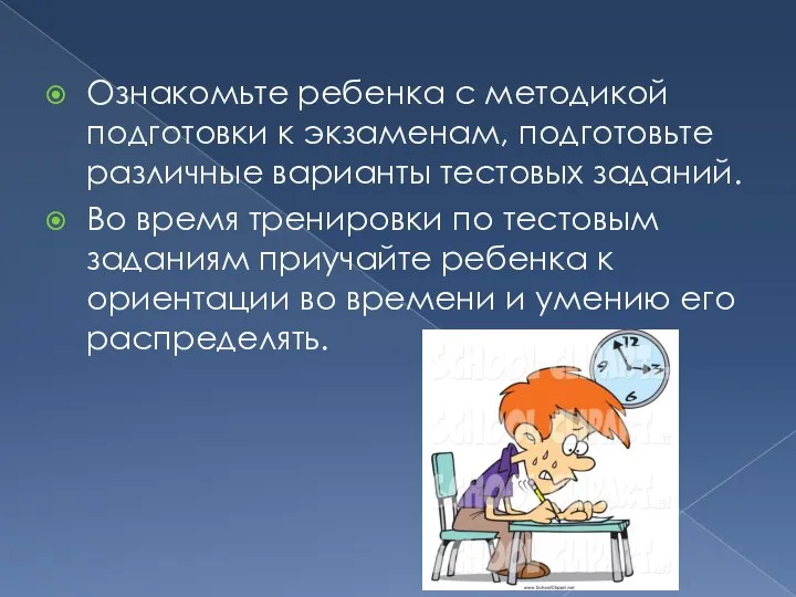 Ознакомьте ребенка с методикой подготовки к экзаменам, подготовьте различные варианты тестовых