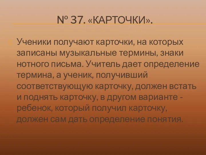 № 37. «КАРТОЧКИ». Ученики получают карточки, на которых записаны музыкальные термины,