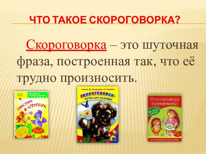 ЧТО ТАКОЕ СКОРОГОВОРКА? Скороговорка – это шуточная фраза, построенная так, что её трудно произносить.