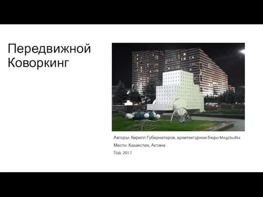 Передвижной Коворкинг Авторы: Кирилл Губернаторов, архитектурное бюро Megabudka Место: Казахстан, Астана Год: 2017