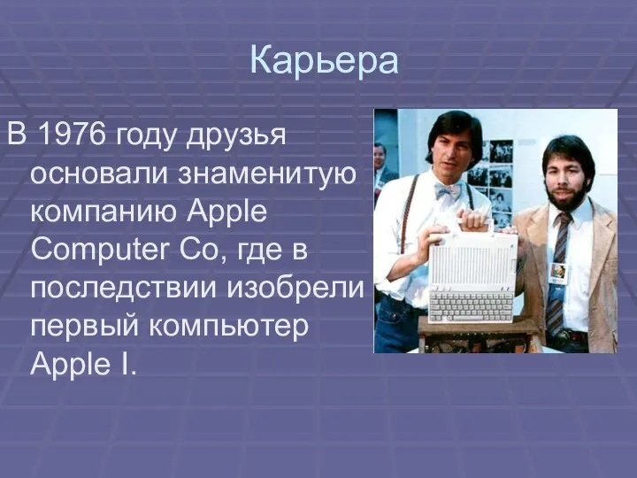 Карьера В 1976 году друзья основали знаменитую компанию Apple Computer Co,