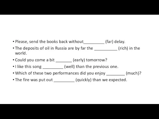 Please, send the books back without_________ (far) delay. The deposits of