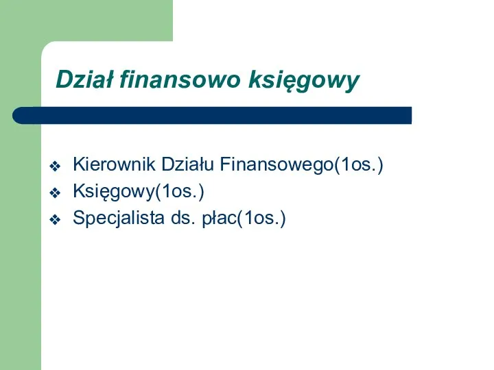 Dział finansowo księgowy Kierownik Działu Finansowego(1os.) Księgowy(1os.) Specjalista ds. płac(1os.)