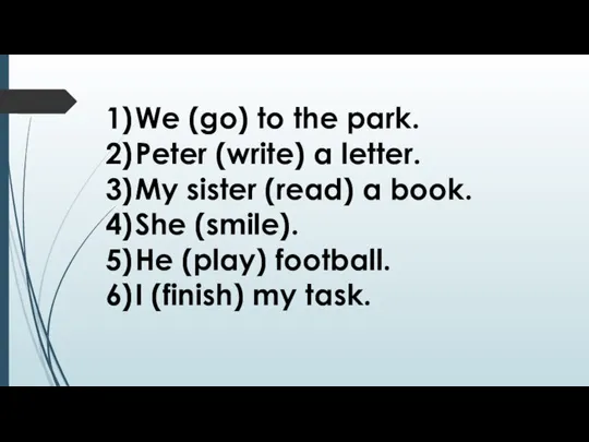 We (go) to the park. Peter (write) a letter. My sister