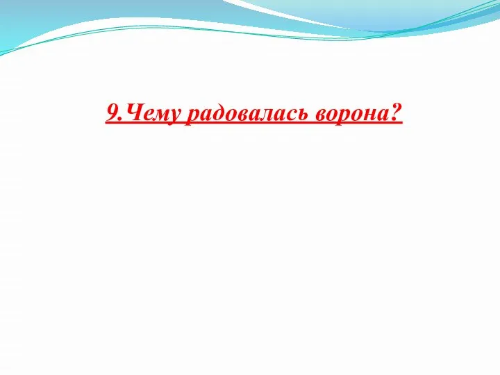 9.Чему радовалась ворона?