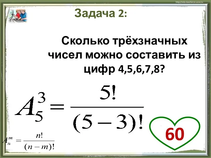 Задача 2: Сколько трёхзначных чисел можно составить из цифр 4,5,6,7,8? 60