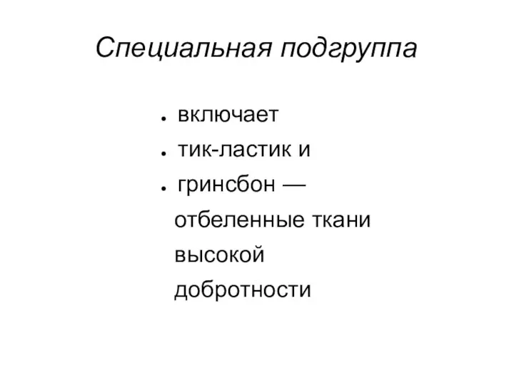 Специальная подгруппа включает тик-ластик и гринсбон — отбеленные ткани высокой добротности