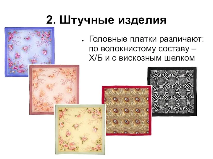 2. Штучные изделия Головные платки различают: по волокнистому составу –Х/Б и с вискозным шелком