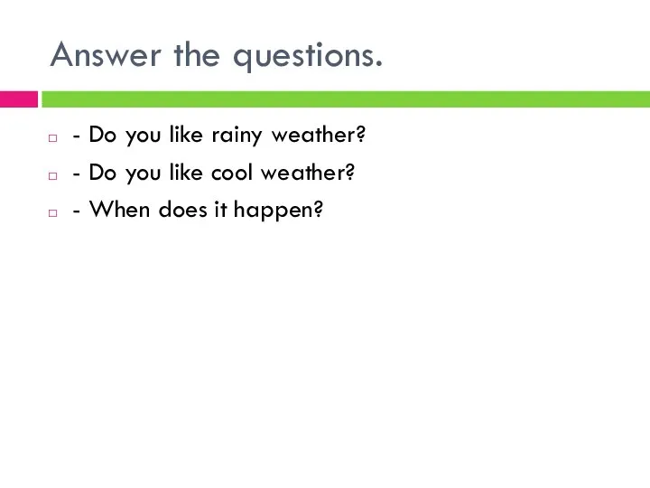 Answer the questions. - Do you like rainy weather? - Do