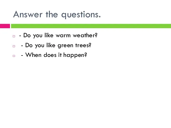 Answer the questions. - Do you like warm weather? - Do