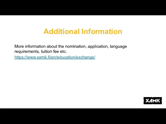 Additional Information More information about the nomination, application, language requirements, tuition fee etc. https://www.xamk.fi/en/education/exchange/