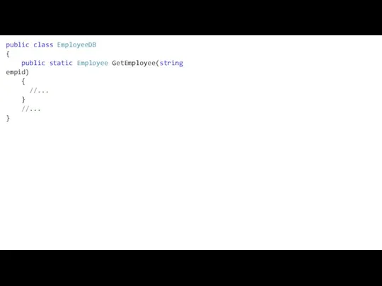 public class EmployeeDB { public static Employee GetEmployee(string empid) { //... } //... }
