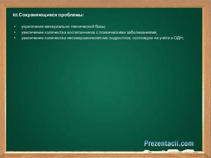 XII.Сохраняющиеся проблемы: укрепление материально-технической базы; увеличение количества воспитанников с психическими заболеваниями;