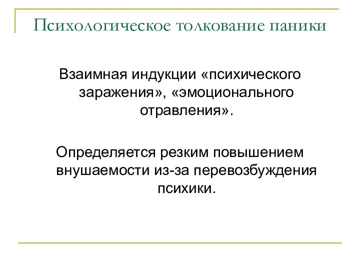 Психологическое толкование паники Взаимная индукции «психического заражения», «эмоционального отравления». Определяется резким повышением внушаемости из-за перевозбуждения психики.