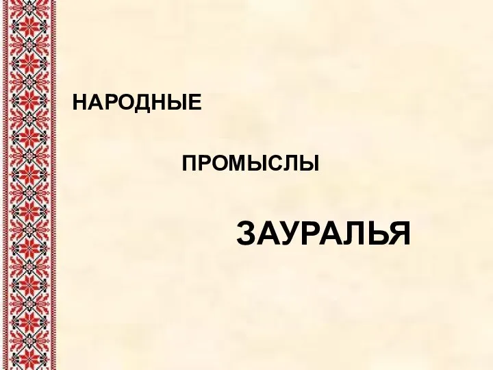 НАРОДНЫЕ ПРОМЫСЛЫ ЗАУРАЛЬЯ