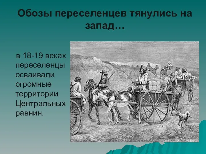 Обозы переселенцев тянулись на запад… в 18-19 веках переселенцы осваивали огромные территории Центральных равнин.