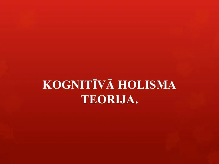 KOGNITĪVĀ HOLISMA TEORIJA.