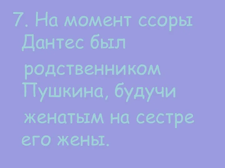 7. На момент ссоры Дантес был родственником Пушкина, будучи женатым на сестре его жены.