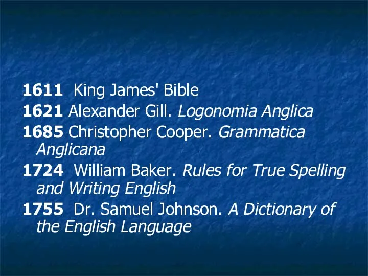 1611 King James' Bible 1621 Alexander Gill. Logonomia Anglica 1685 Christopher