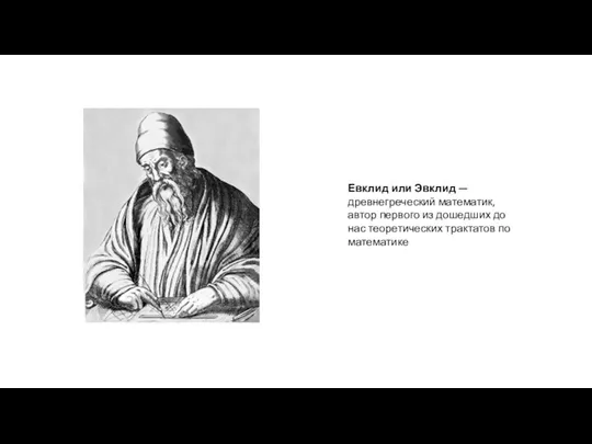 Евклид или Эвклид — древнегреческий математик, автор первого из дошедших до нас теоретических трактатов по математике