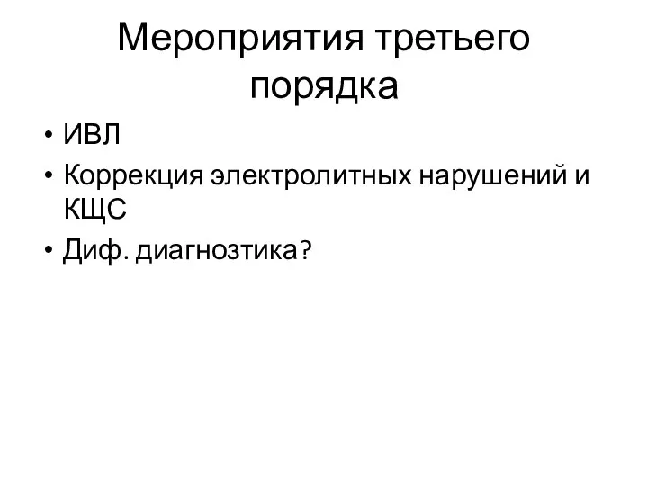 Мероприятия третьего порядка ИВЛ Коррекция электролитных нарушений и КЩС Диф. диагнозтика?