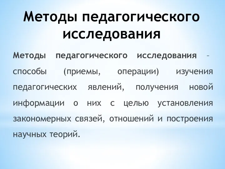 Методы педагогического исследования – способы (приемы, операции) изучения педагогических явлений, получения