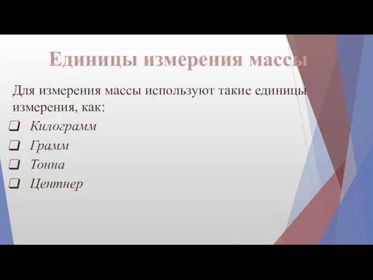 Для измерения массы используют такие единицы измерения, как: Килограмм Грамм Тонна Центнер Единицы измерения массы