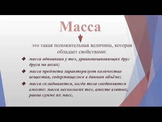 Масса это такая положительная величина, которая обладает свойствами: масса одинакова у