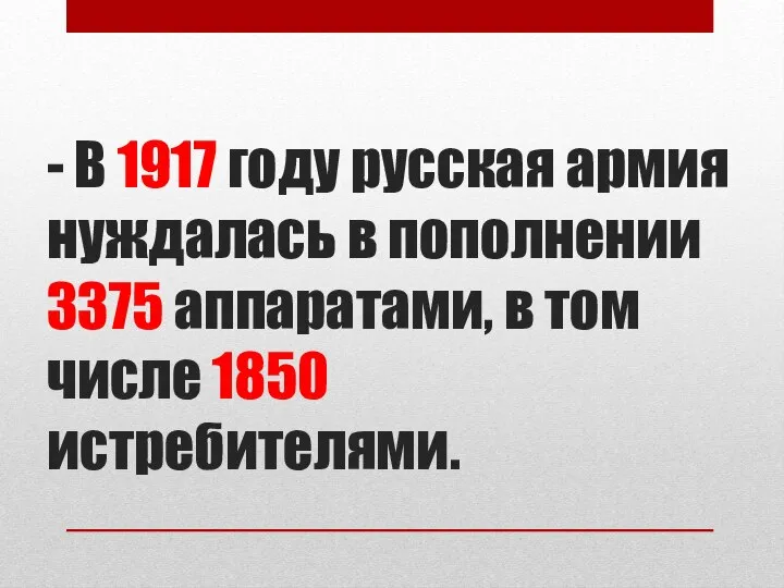 - В 1917 году русская армия нуждалась в пополнении 3375 аппаратами, в том числе 1850 истребителями.